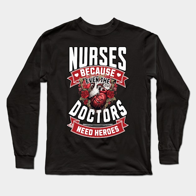 Nurses Because Even Doctors Need Heroes Long Sleeve T-Shirt by ejsulu